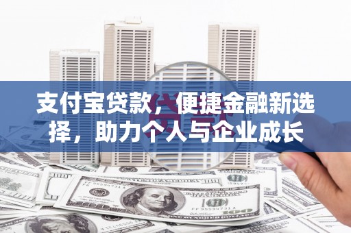 曲麻莱支付宝贷款，便捷金融新选择，助力个人与企业成长