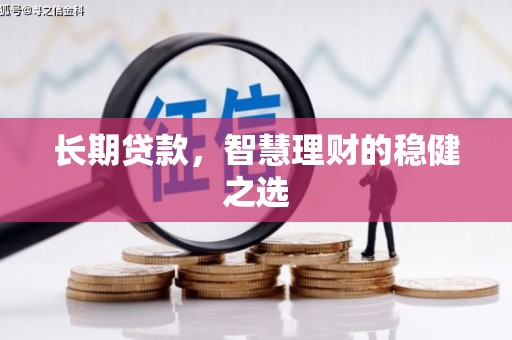 曲麻莱长期贷款，智慧理财的稳健之选