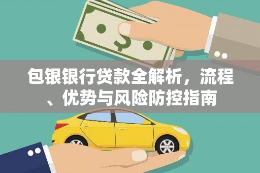 曲麻莱包银银行贷款全解析，流程、优势与风险防控指南