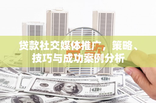 曲麻莱贷款社交媒体推广，策略、技巧与成功案例分析