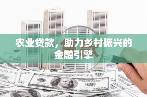 曲麻莱农业贷款，助力乡村振兴的金融引擎