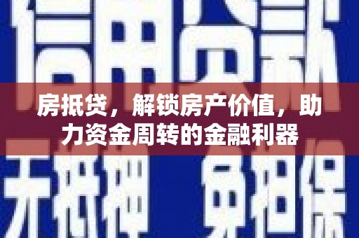 曲麻莱房抵贷，解锁房产价值，助力资金周转的金融利器