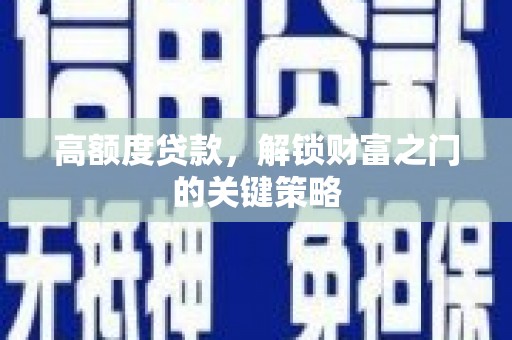曲麻莱高额度贷款，解锁财富之门的关键策略