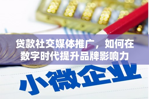 曲麻莱贷款社交媒体推广，如何在数字时代提升品牌影响力