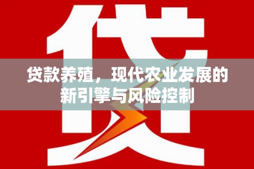 曲麻莱贷款养殖，现代农业发展的新引擎与风险控制