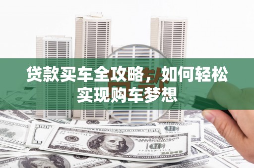 曲麻莱贷款买车全攻略，如何轻松实现购车梦想