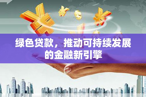 曲麻莱绿色贷款，推动可持续发展的金融新引擎