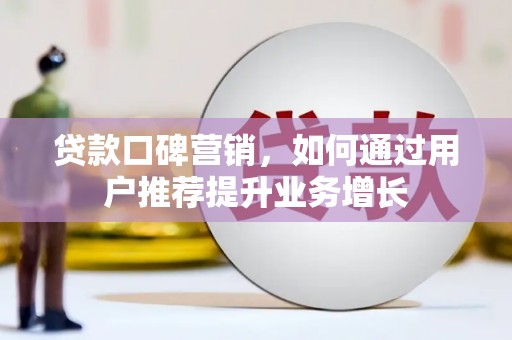 曲麻莱贷款口碑营销，如何通过用户推荐提升业务增长