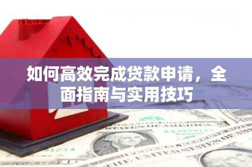 曲麻莱如何高效完成贷款申请，全面指南与实用技巧