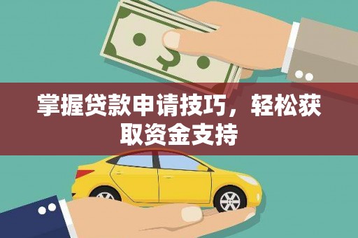 曲麻莱掌握贷款申请技巧，轻松获取资金支持