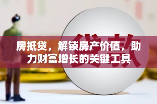 曲麻莱房抵贷，解锁房产价值，助力财富增长的关键工具