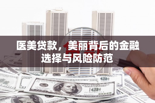 曲麻莱医美贷款，美丽背后的金融选择与风险防范