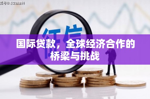 曲麻莱国际贷款，全球经济合作的桥梁与挑战