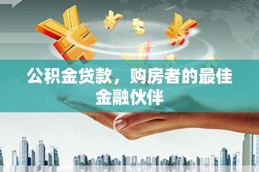 曲麻莱公积金贷款，购房者的最佳金融伙伴