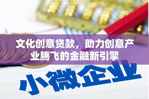 曲麻莱文化创意贷款，助力创意产业腾飞的金融新引擎