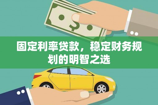 曲麻莱固定利率贷款，稳定财务规划的明智之选
