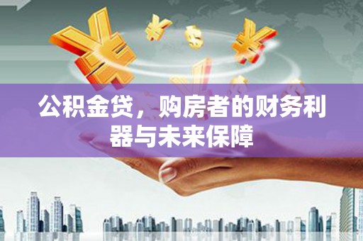 曲麻莱公积金贷，购房者的财务利器与未来保障