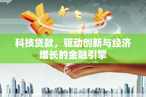 曲麻莱科技贷款，驱动创新与经济增长的金融引擎