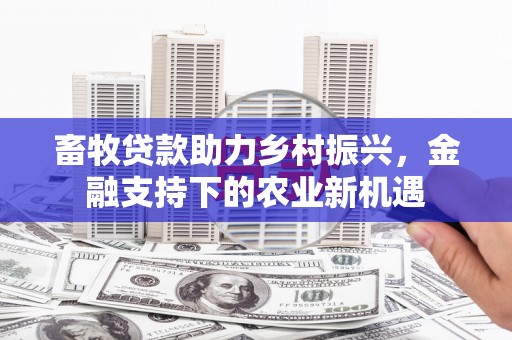 曲麻莱畜牧贷款助力乡村振兴，金融支持下的农业新机遇