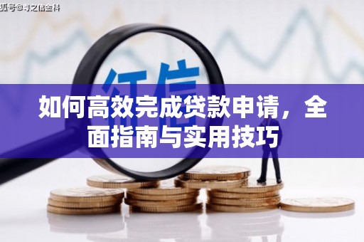 曲麻莱如何高效完成贷款申请，全面指南与实用技巧