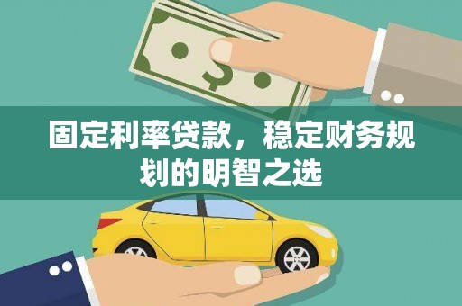 曲麻莱固定利率贷款，稳定财务规划的明智之选