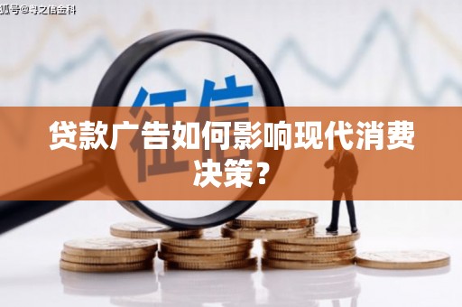 曲麻莱贷款广告如何影响现代消费决策？