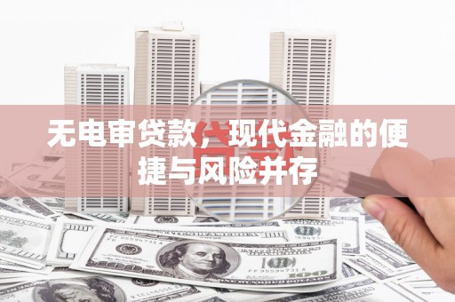 曲麻莱无电审贷款，现代金融的便捷与风险并存