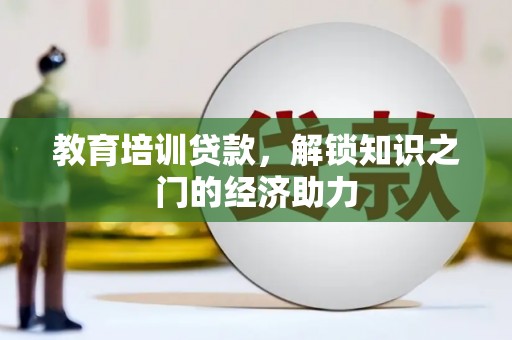 曲麻莱教育培训贷款，解锁知识之门的经济助力