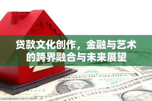 曲麻莱贷款文化创作，金融与艺术的跨界融合与未来展望