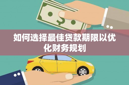 曲麻莱如何选择最佳贷款期限以优化财务规划
