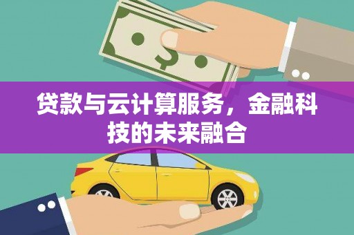 曲麻莱贷款与云计算服务，金融科技的未来融合