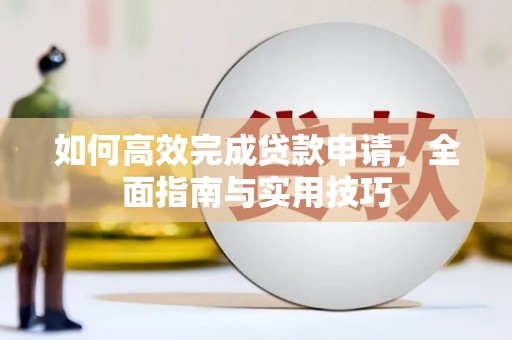 曲麻莱如何高效完成贷款申请，全面指南与实用技巧
