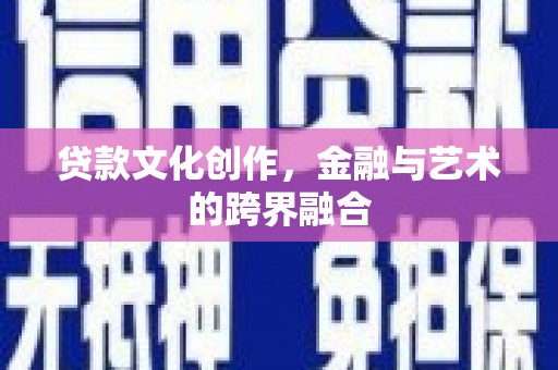 曲麻莱贷款文化创作，金融与艺术的跨界融合