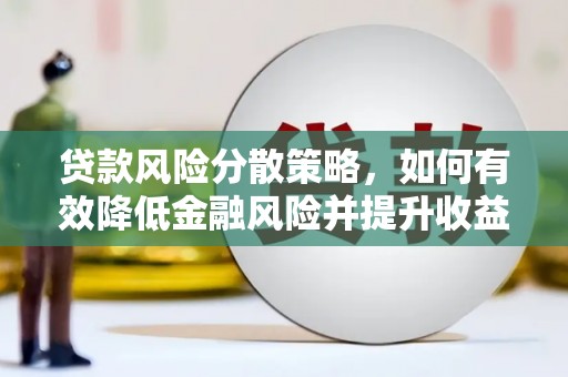 曲麻莱贷款风险分散策略，如何有效降低金融风险并提升收益