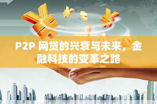 曲麻莱P2P 网贷的兴衰与未来，金融科技的变革之路
