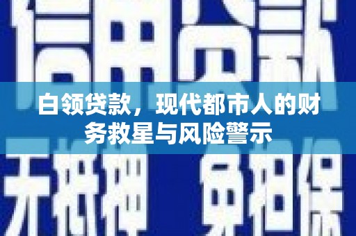 曲麻莱白领贷款，现代都市人的财务救星与风险警示