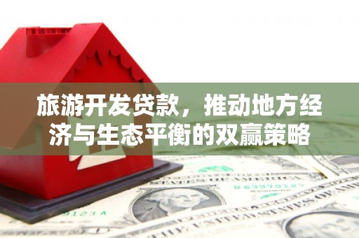 曲麻莱旅游开发贷款，推动地方经济与生态平衡的双赢策略
