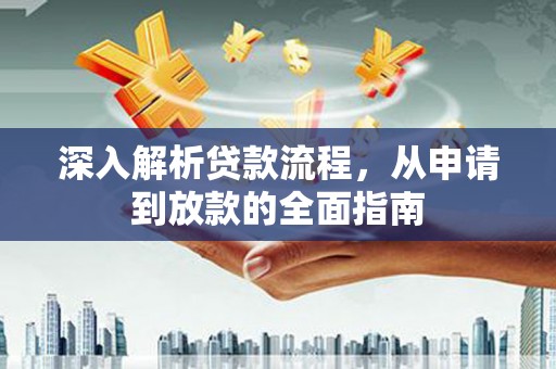 曲麻莱深入解析贷款流程，从申请到放款的全面指南