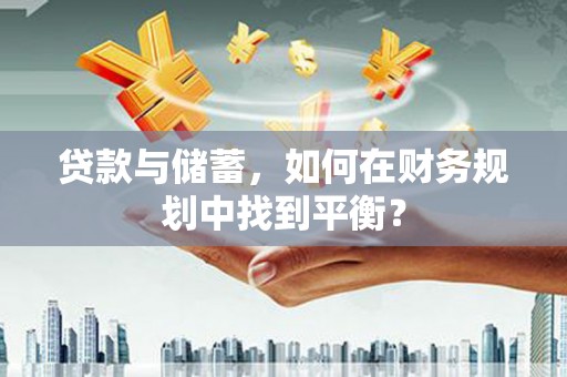曲麻莱贷款与储蓄，如何在财务规划中找到平衡？