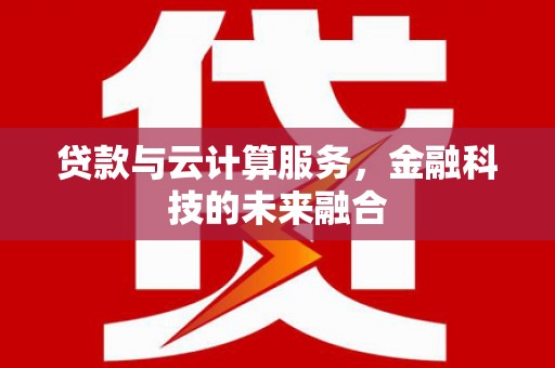 曲麻莱贷款与云计算服务，金融科技的未来融合