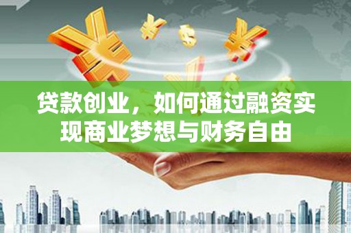 曲麻莱贷款创业，如何通过融资实现商业梦想与财务自由