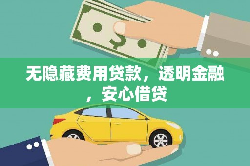 曲麻莱无隐藏费用贷款，透明金融，安心借贷
