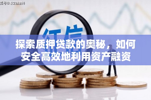 曲麻莱探索质押贷款的奥秘，如何安全高效地利用资产融资