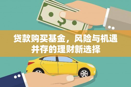 曲麻莱贷款购买基金，风险与机遇并存的理财新选择