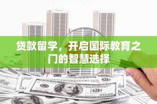 曲麻莱贷款留学，开启国际教育之门的智慧选择