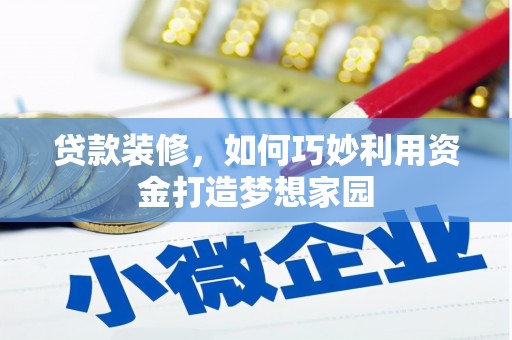 曲麻莱贷款装修，如何巧妙利用资金打造梦想家园