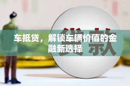 曲麻莱车抵贷，解锁车辆价值的金融新选择