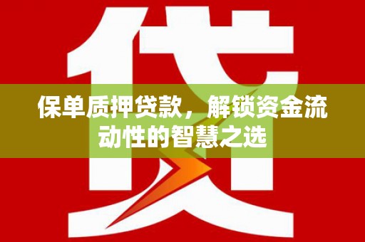 曲麻莱保单质押贷款，解锁资金流动性的智慧之选