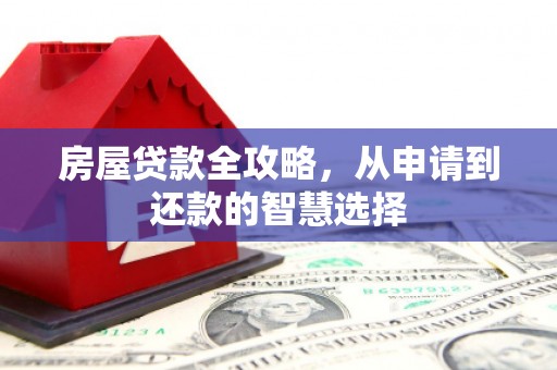 曲麻莱房屋贷款全攻略，从申请到还款的智慧选择