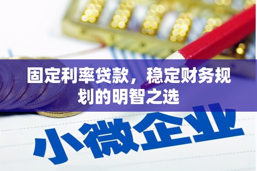 曲麻莱固定利率贷款，稳定财务规划的明智之选